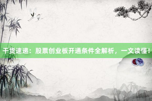 干货速递：股票创业板开通条件全解析，一文读懂！