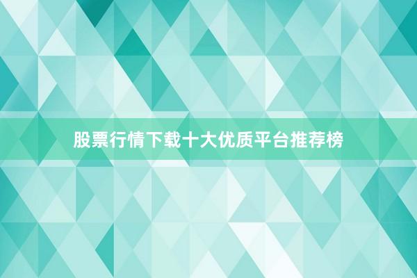 股票行情下载十大优质平台推荐榜