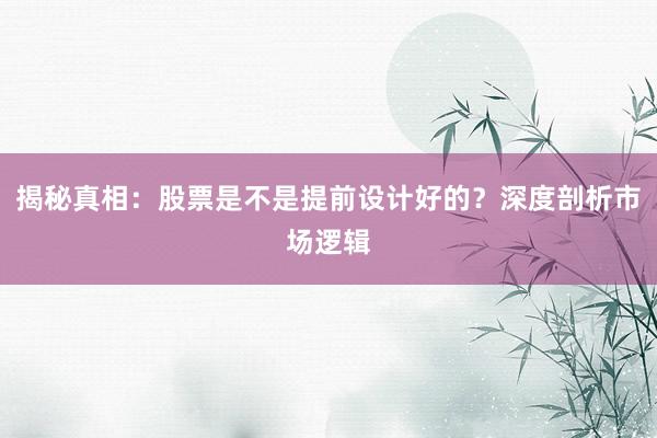 揭秘真相：股票是不是提前设计好的？深度剖析市场逻辑