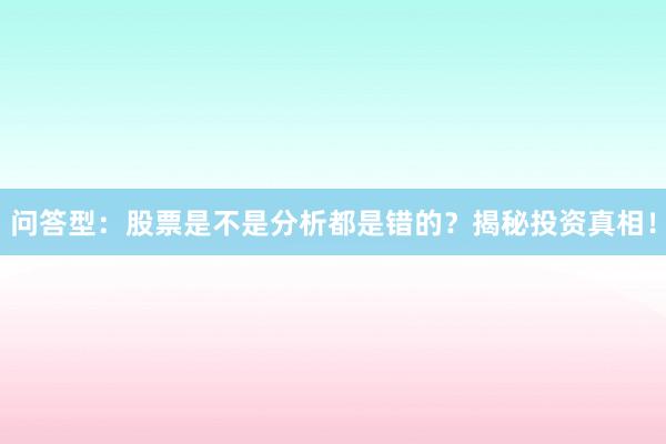 问答型：股票是不是分析都是错的？揭秘投资真相！