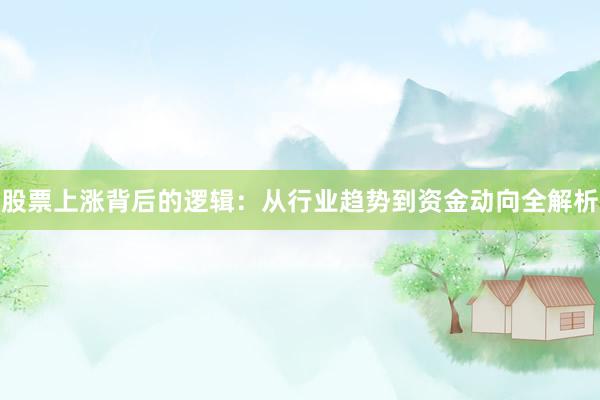 股票上涨背后的逻辑：从行业趋势到资金动向全解析