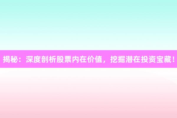 揭秘：深度剖析股票内在价值，挖掘潜在投资宝藏！