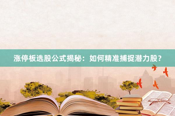涨停板选股公式揭秘：如何精准捕捉潜力股？