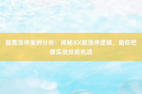 股票涨停案例分析：揭秘XX股涨停逻辑，助你把握实战投资机遇